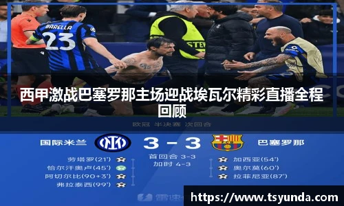 西甲激战巴塞罗那主场迎战埃瓦尔精彩直播全程回顾